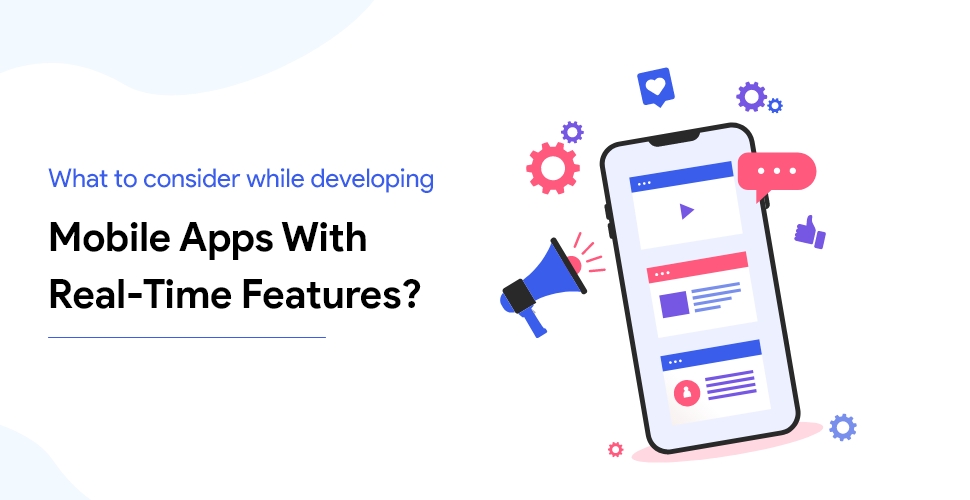 consider while developing mobile apps with real time features